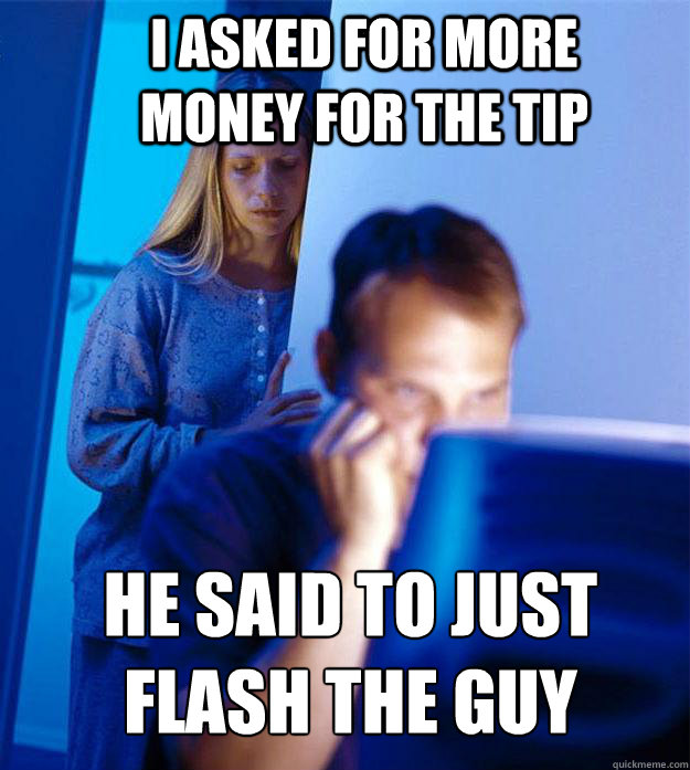 i asked for more money for the tip he said to just flash the - Redditors Wife