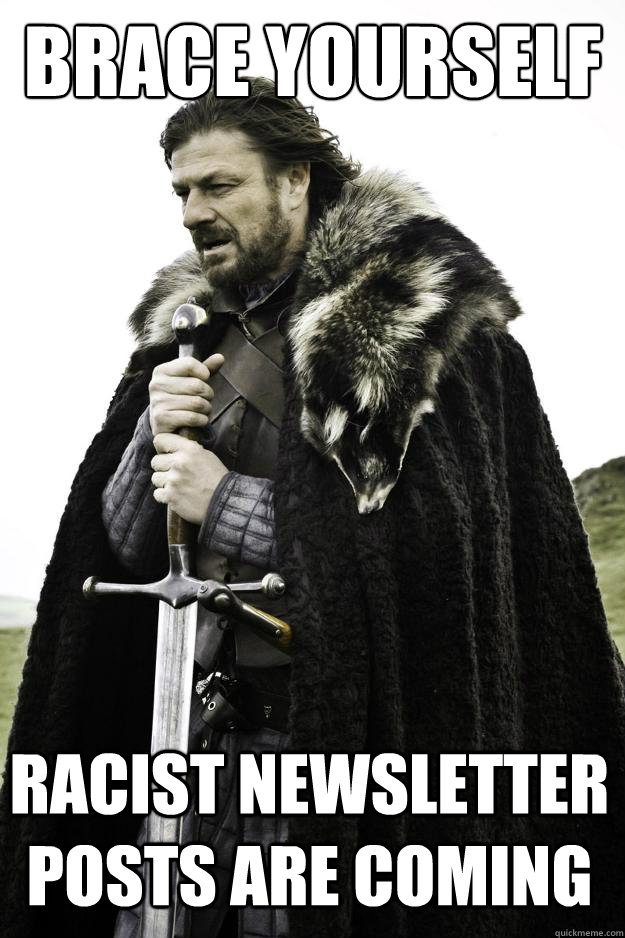 brace yourself racist newsletter posts are coming - Winter is coming
