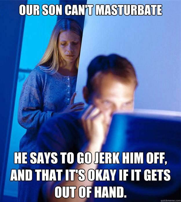 our son cant masturbate he says to go jerk him off and tha - Redditors Wife
