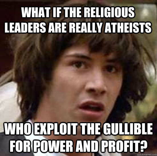 what if the religious leaders are really atheists who exploi - conspiracy keanu