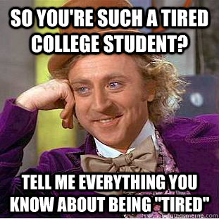 so youre such a tired college student tell me everything y - Creepy Wonka