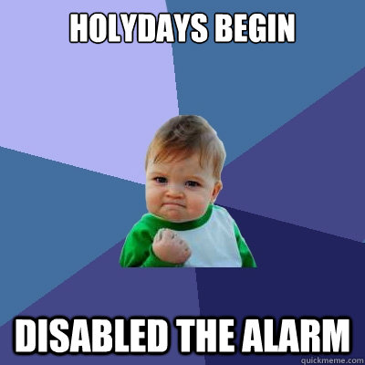 holydays begin disabled the alarm - Success Kid