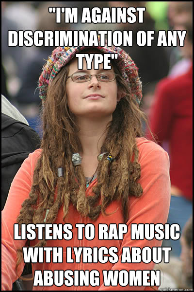 im against discrimination of any type listens to rap musi - College Liberal