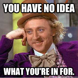 you have no idea what youre in for - Creepy Wonka