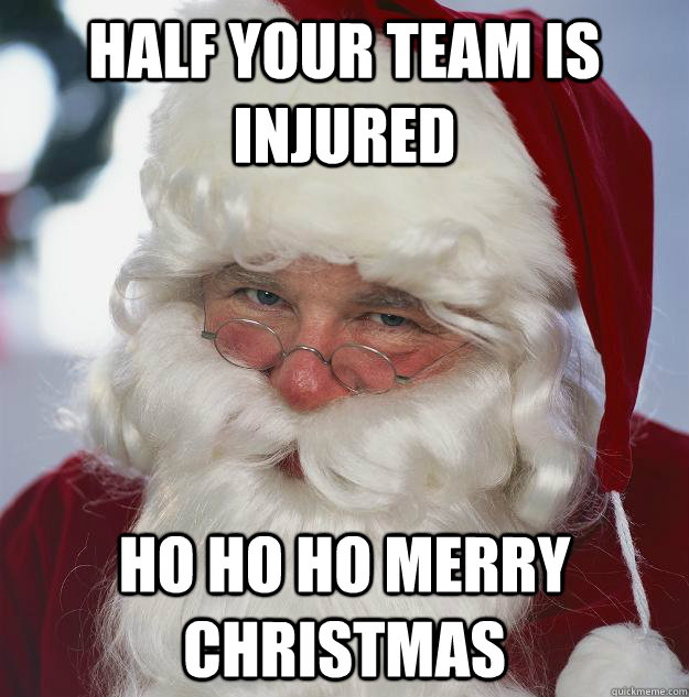 half your team is injured ho ho ho merry christmas - Scumbag Santa