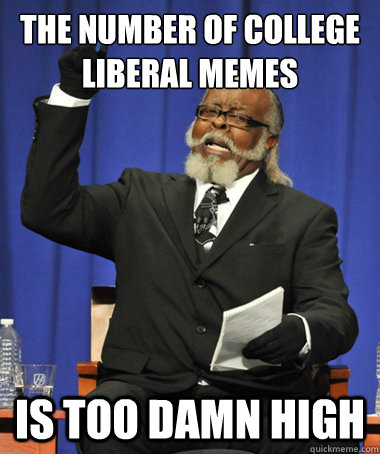 the number of college liberal memes is too damn high - The Rent Is Too Damn High