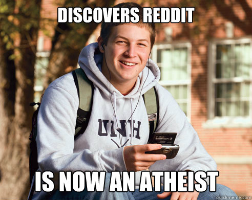 discovers reddit is now an atheist - College Freshman