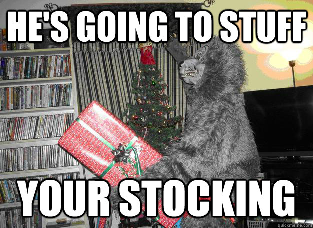 hes going to stuff your stocking -