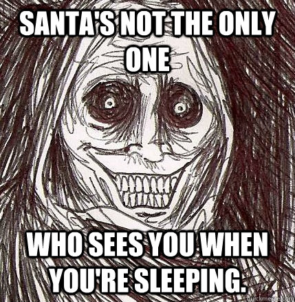 santas not the only one who sees you when youre sleeping - Horrifying Houseguest