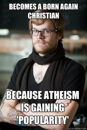 becomes a born again christian because atheism is gaining p - Hipster Barista