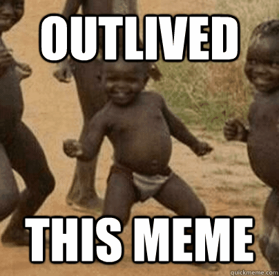 outlived this meme - Third World Success
