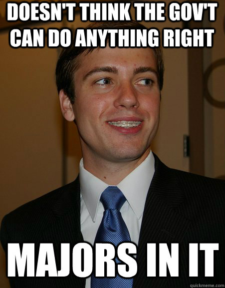 doesnt think the govt can do anything right majors in it - College Republican
