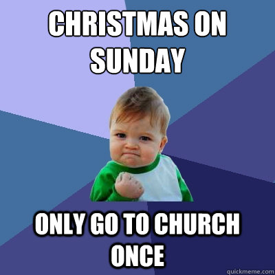 christmas on sunday only go to church once - Success Kid