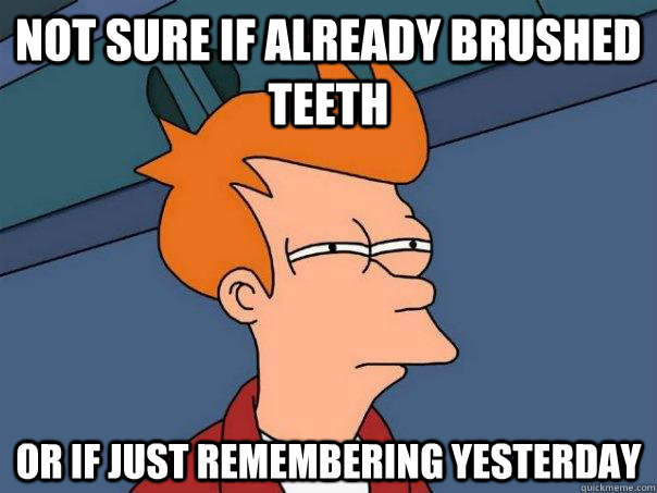 not sure if already brushed teeth or if just remembering yes - Futurama Fry