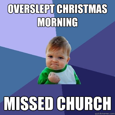 overslept christmas morning missed church - Success Kid