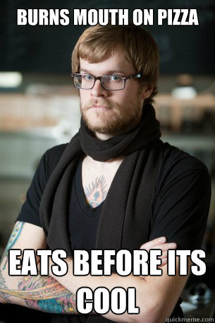 burns mouth on pizza eats before its cool - Hipster Barista