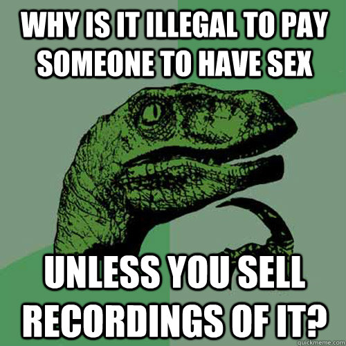 why is it illegal to pay someone to have sex unless you sell - Philosoraptor