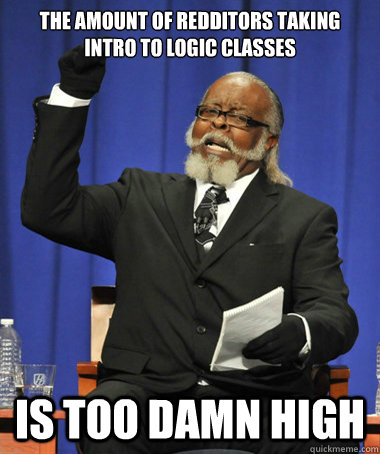 the amount of redditors taking intro to logic classes is too - The Rent Is Too Damn High
