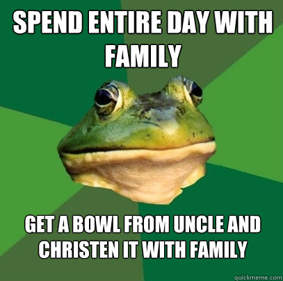 spend entire day with family get a bowl from uncle and chris - Foul Bachelor Frog