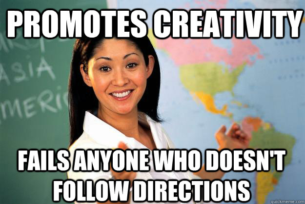 promotes creativity fails anyone who doesnt follow directi - Unhelpful High School Teacher