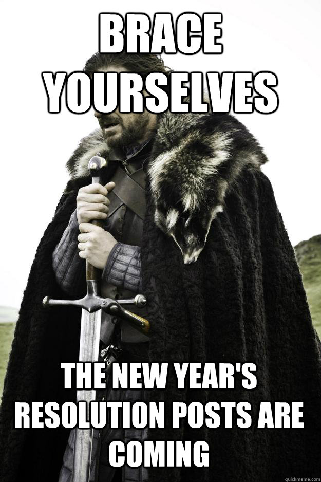 brace yourselves the new years resolution posts are coming - Winter is coming