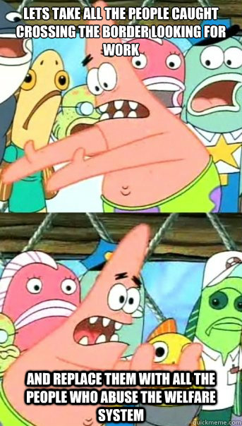 lets take all the people caught crossing the border looking - Push it somewhere else Patrick