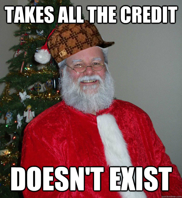 takes all the credit doesnt exist - Scumbag Saint Nick