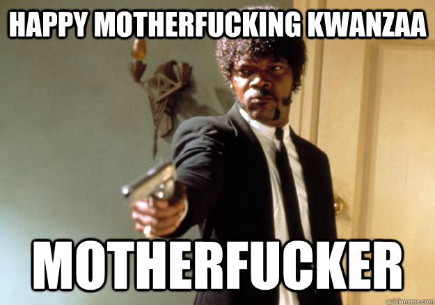 happy motherfucking kwanzaa motherfucker - Samuel L Jackson