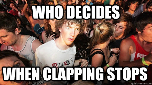 who decides when clapping stops - Sudden Clarity Clarence