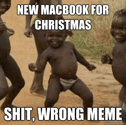 new macbook for christmas shit wrong meme - Third World Success