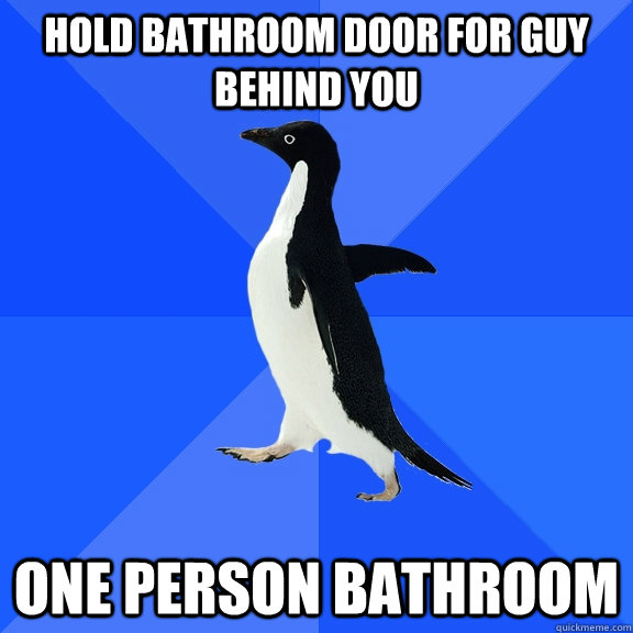 hold bathroom door for guy behind you one person bathroom - Socially Awkward Penguin