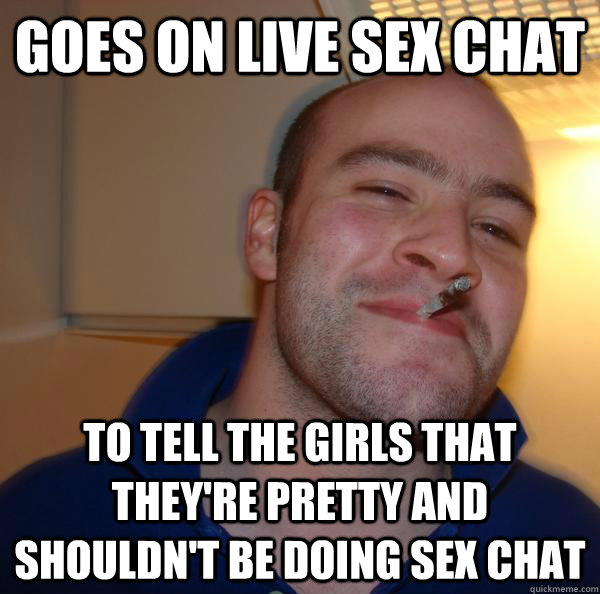 Good Guy Greg - goes on live sex chat to tell the girls that