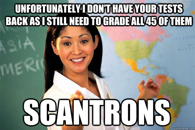 unfortunately i dont have your tests back as i still need t - Unhelpful High School Teacher