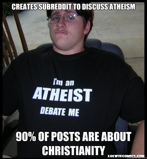 creates subreddit to discuss atheism 90 of posts are about - Scumbag Atheist
