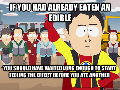 if you had already eaten an edible you should have waited lo - Captain Hindsight