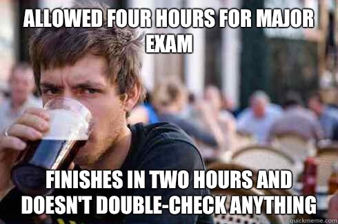 allowed four hours for major exam Finishes in two hours and - Lazy College Senior