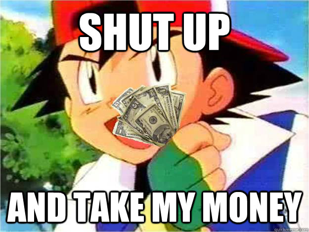 shut up and take my money -