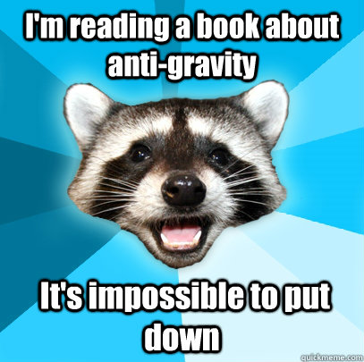 im reading a book about antigravity its impossible to pu - Lame Pun Coon