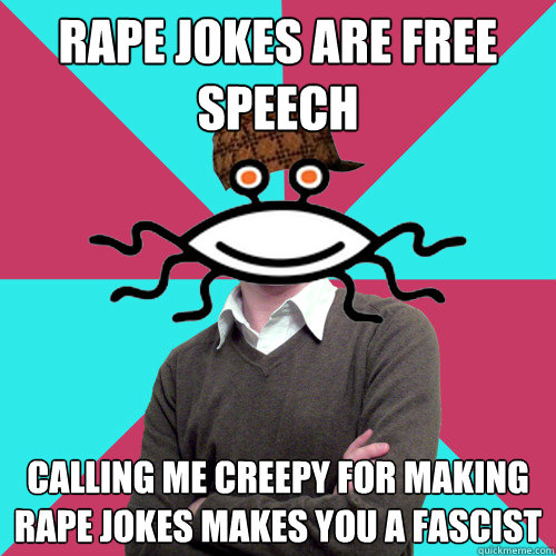 rape jokes are free speech calling me creepy for making rape - Scumbag Privilege Denying rAtheism