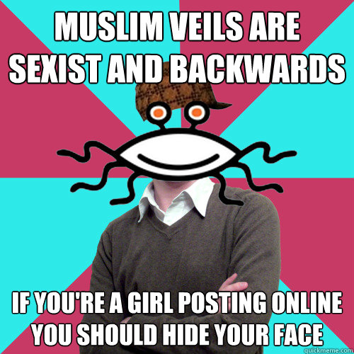 muslim veils are sexist and backwards if youre a girl posti - Scumbag Privilege Denying rAtheism