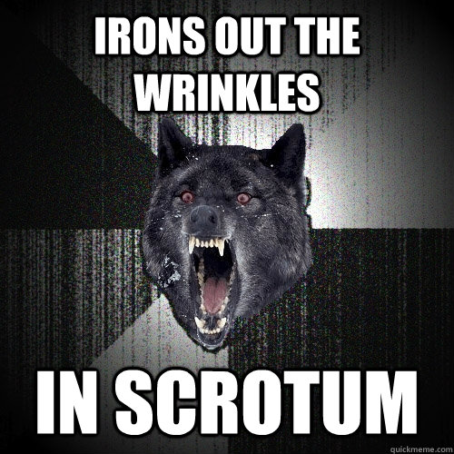 irons out the wrinkles in scrotum - Insanity Wolf