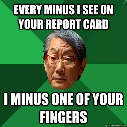 every minus i see on your report card i minus one of your fi - High Expectations Asian Father