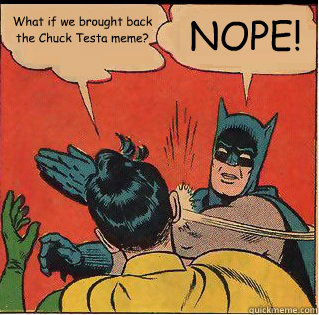 what if we brought back the chuck testa meme nope - Slappin Batman