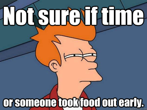 not sure if time or someone took food out early - Futurama Fry
