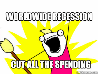 worldwide recession cut all the spending - All The Things