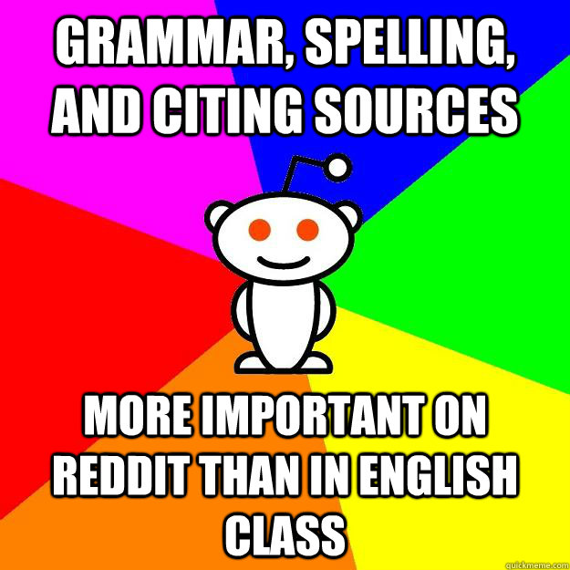 grammar spelling and citing sources more important on redd - Reddit Alien
