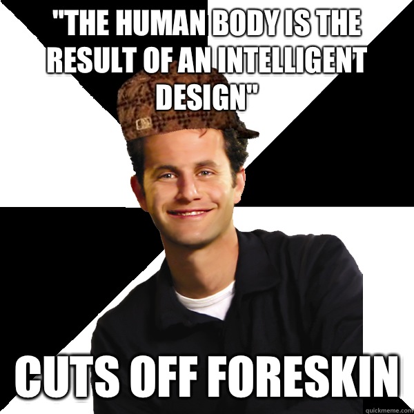 The human body is the result of an intelligent design Cuts o - Scumbag Christian