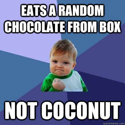 eats a random chocolate from box not coconut - Success Kid