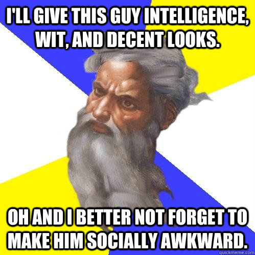 ill give this guy intelligence wit and decent looks oh a - Advice God