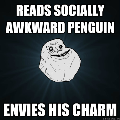 reads socially awkward penguin envies his charm - Forever Alone